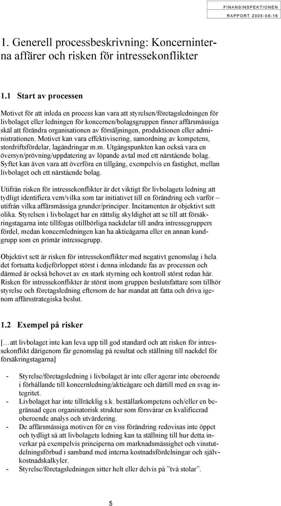 organisationen av försäljningen, produktionen eller administrationen. Motivet kan vara effektivisering, samordning av kompetens, stordriftsfördelar, lagändringar m.m. Utgångspunkten kan också vara en översyn/prövning/uppdatering av löpande avtal med ett närstående bolag.