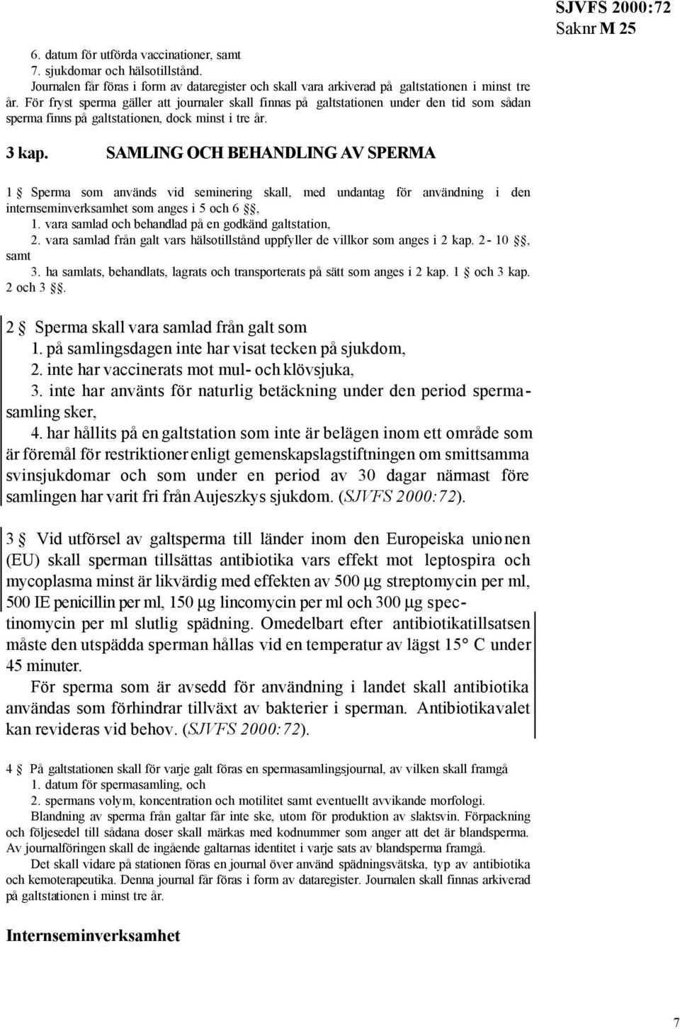 SAMLING OCH BEHANDLING AV SPERMA 1 Sperma som används vid seminering skall, med undantag för användning i den internseminverksamhet som anges i 5 och 6, 1.