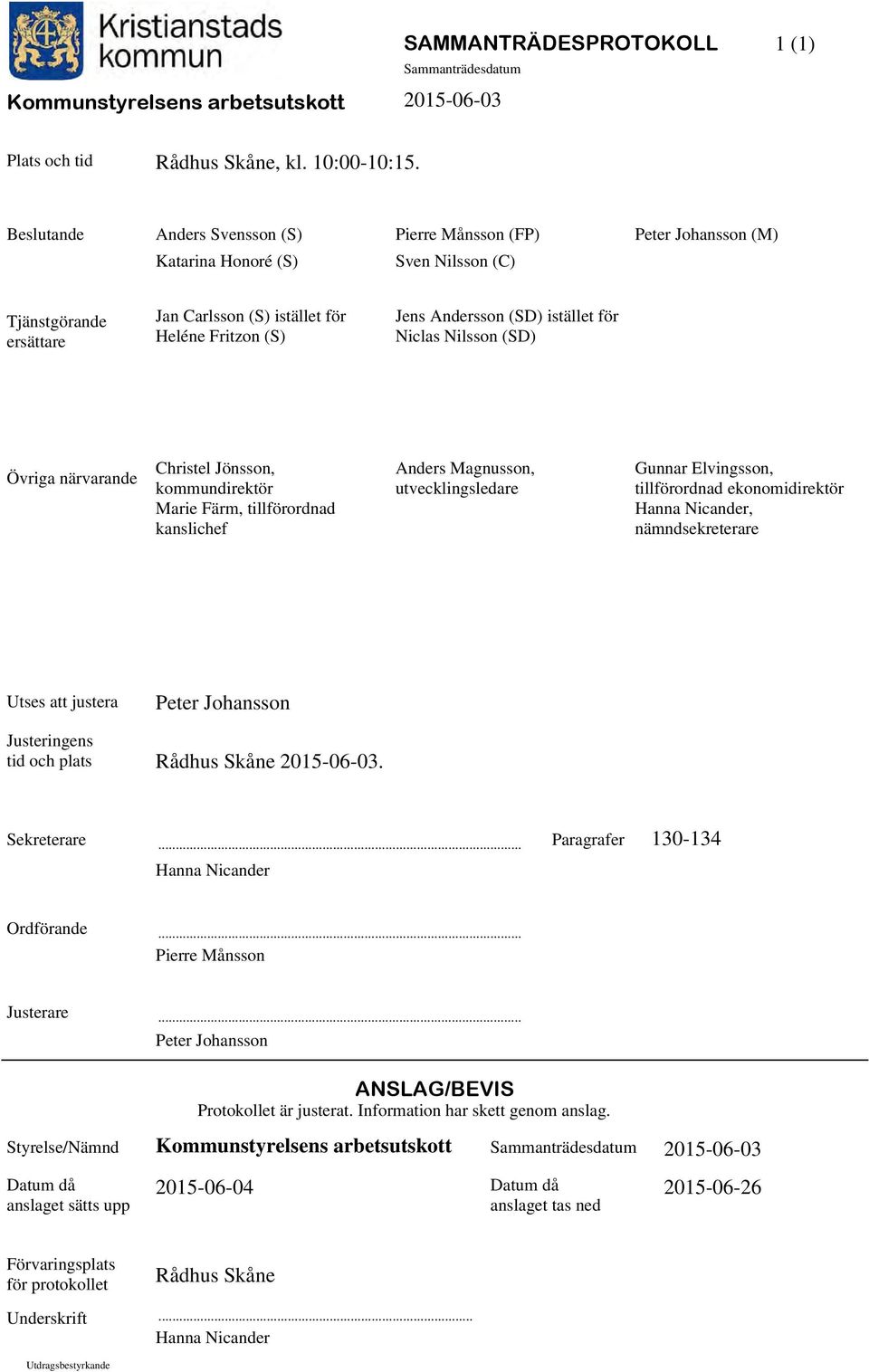 (SD) istället för Niclas Nilsson (SD) Övriga närvarande Christel Jönsson, kommundirektör Marie Färm, tillförordnad kanslichef Anders Magnusson, utvecklingsledare Gunnar Elvingsson, tillförordnad