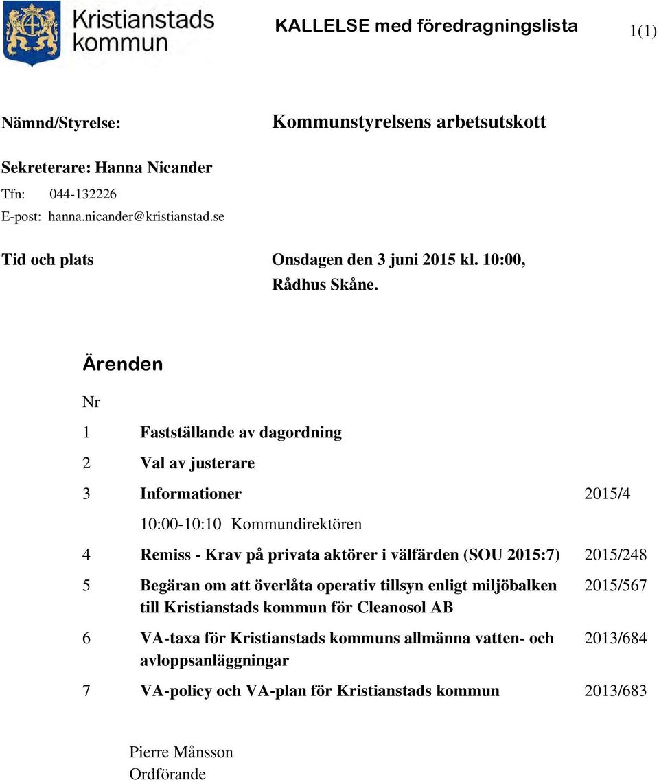 Ärenden Nr 1 Fastställande av dagordning 2 Val av justerare 3 Informationer 2015/4 10:00-10:10 Kommundirektören 4 Remiss - Krav på privata aktörer i välfärden (SOU 2015:7)