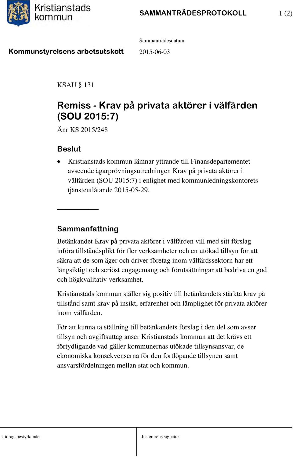 Sammanfattning Betänkandet Krav på privata aktörer i välfärden vill med sitt förslag införa tillståndsplikt för fler verksamheter och en utökad tillsyn för att säkra att de som äger och driver