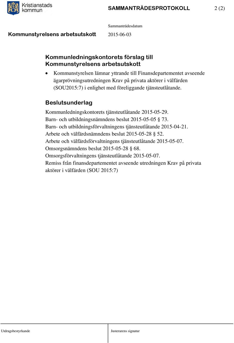 Barn- och utbildningsnämndens beslut 2015-05-05 73. Barn- och utbildningsförvaltningens tjänsteutlåtande 2015-04-21. Arbete och välfärdsnämndens beslut 2015-05-28 52.