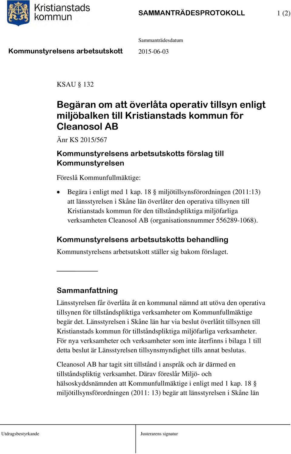 18 miljötillsynsförordningen (2011:13) att länsstyrelsen i Skåne län överlåter den operativa tillsynen till Kristianstads kommun för den tillståndspliktiga miljöfarliga verksamheten Cleanosol AB