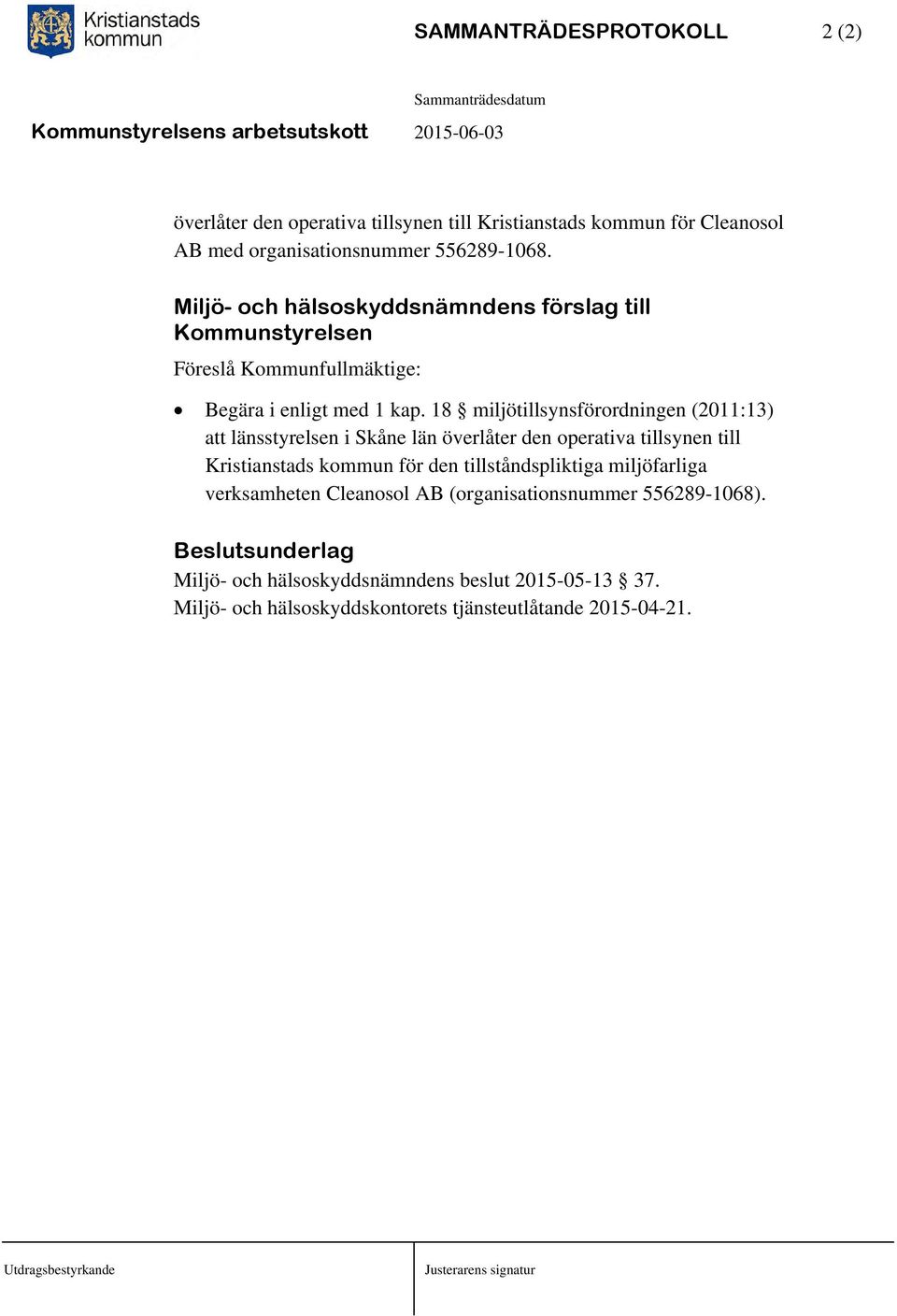 18 miljötillsynsförordningen (2011:13) att länsstyrelsen i Skåne län överlåter den operativa tillsynen till Kristianstads kommun för den