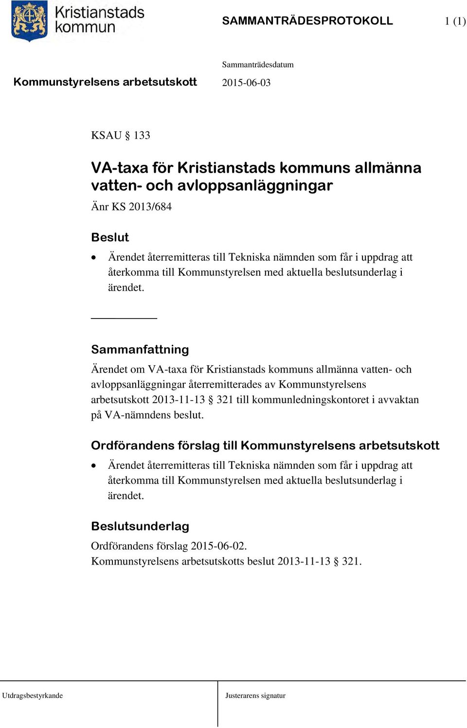 Sammanfattning Ärendet om VA-taxa för Kristianstads kommuns allmänna vatten- och avloppsanläggningar återremitterades av Kommunstyrelsens arbetsutskott 2013-11-13 321 till kommunledningskontoret i