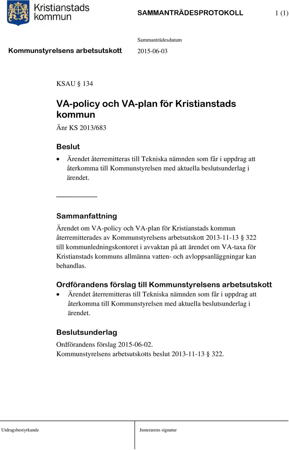 Sammanfattning Ärendet om VA-policy och VA-plan för Kristianstads kommun återremitterades av Kommunstyrelsens arbetsutskott 2013-11-13 322 till kommunledningskontoret i avvaktan på att ärendet om