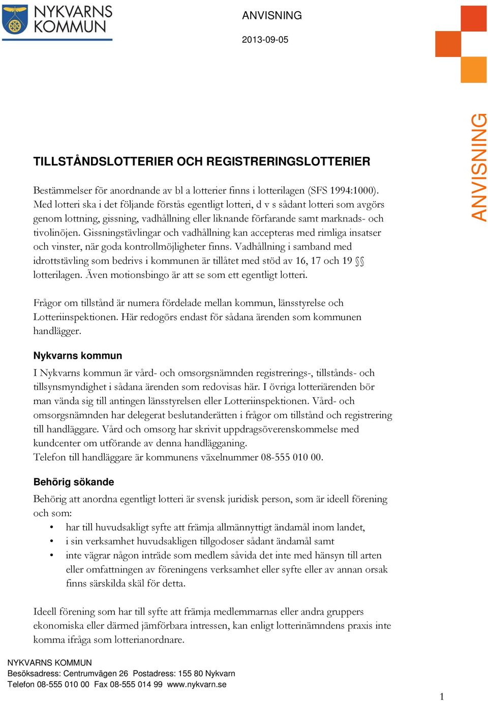 Gissningstävlingar och vadhållning kan accepteras med rimliga insatser och vinster, när goda kontrollmöjligheter finns.