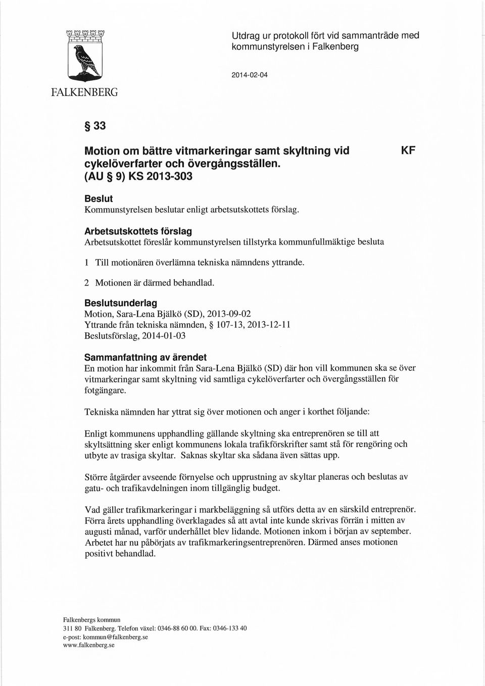 Arbetsutskottets förslag Arbetsutskottet föreslår kommunstyrelsen tillstyrka kommunfullmäktige besluta 1 Till motionären överlämna tekniska nämndens yttrande. 2 Motionen är därmed behandlad.