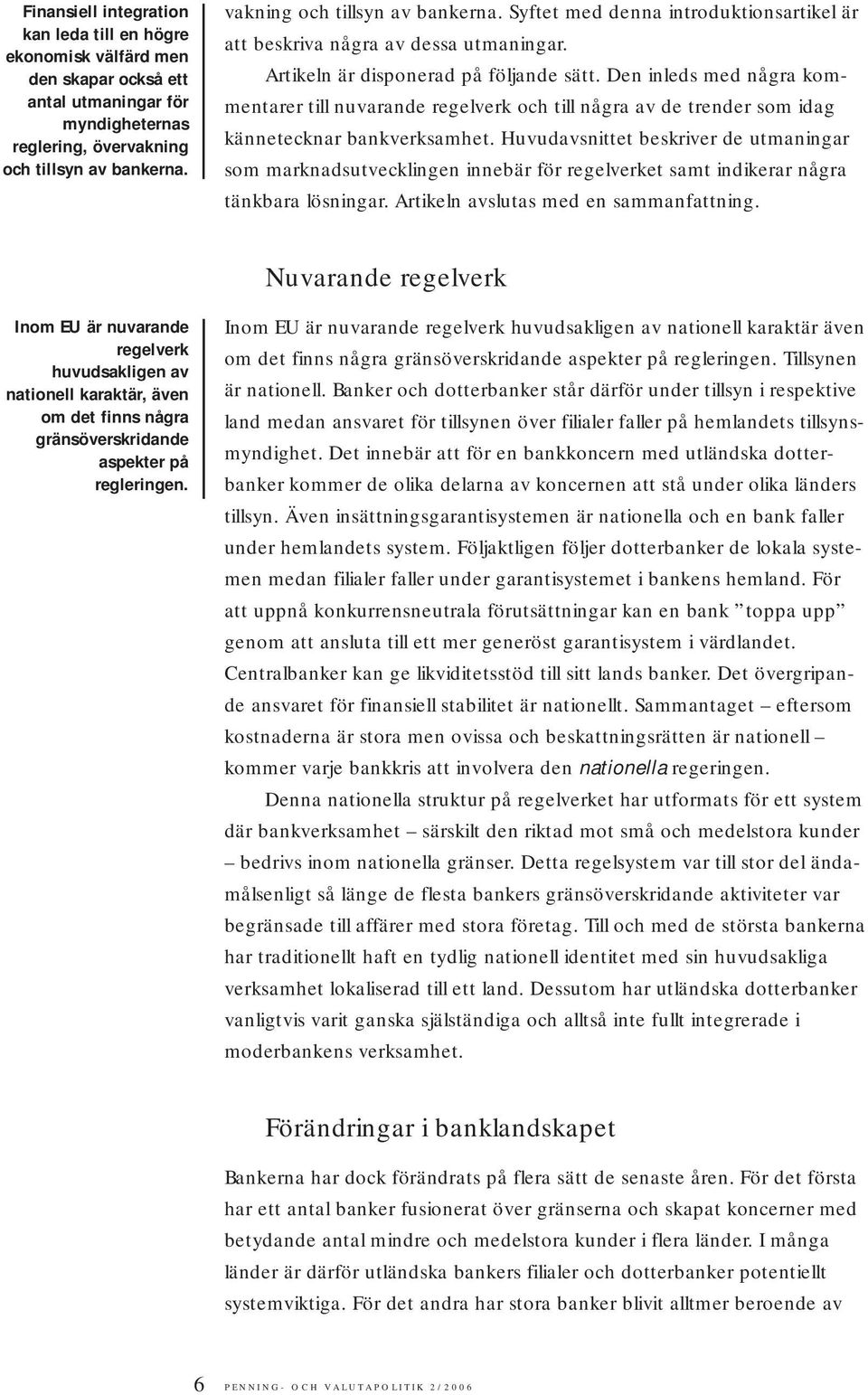 Den inleds med några kommentarer till nuvarande regelverk och till några av de trender som idag kännetecknar bankverksamhet.