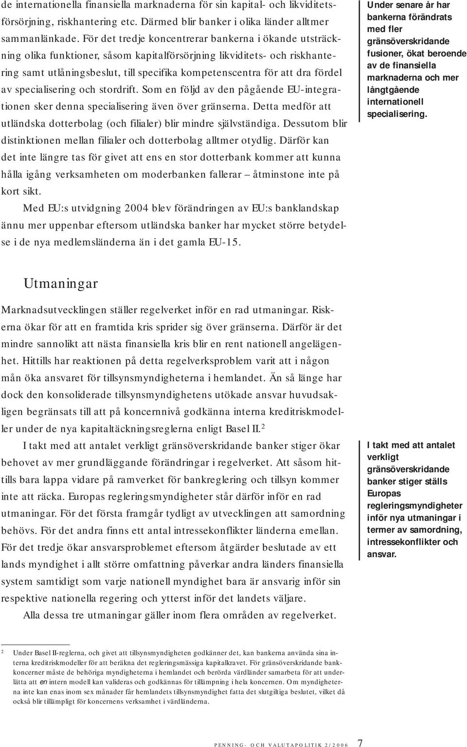 fördel av specialisering och stordrift. Som en följd av den pågående EU-integrationen sker denna specialisering även över gränserna.