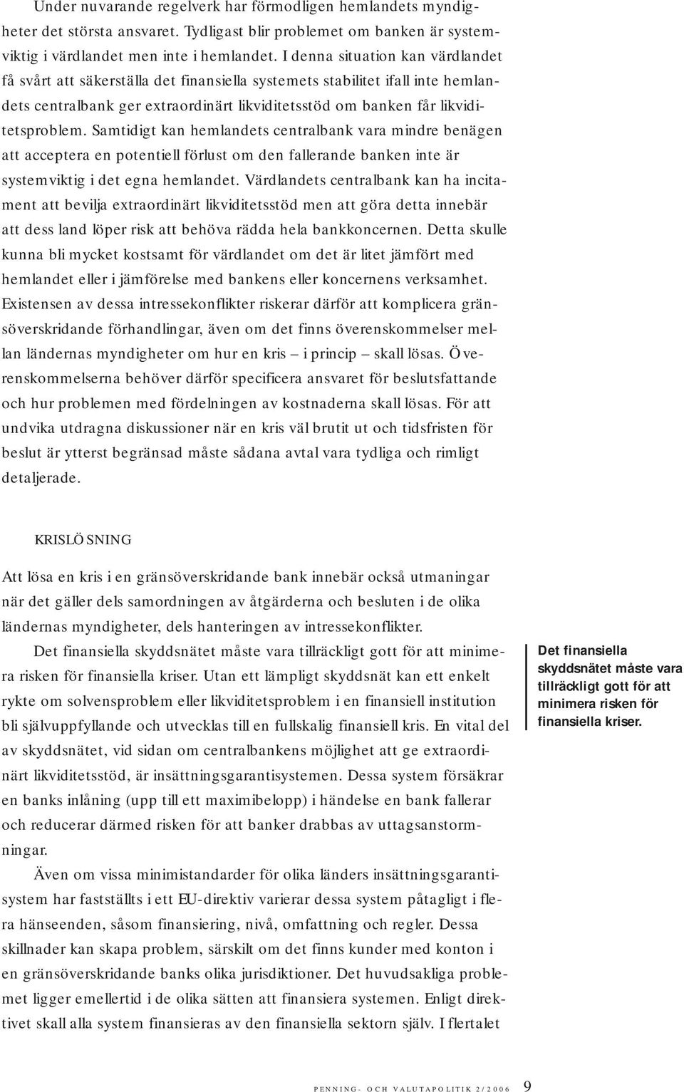 Samtidigt kan hemlandets centralbank vara mindre benägen att acceptera en potentiell förlust om den fallerande banken inte är systemviktig i det egna hemlandet.