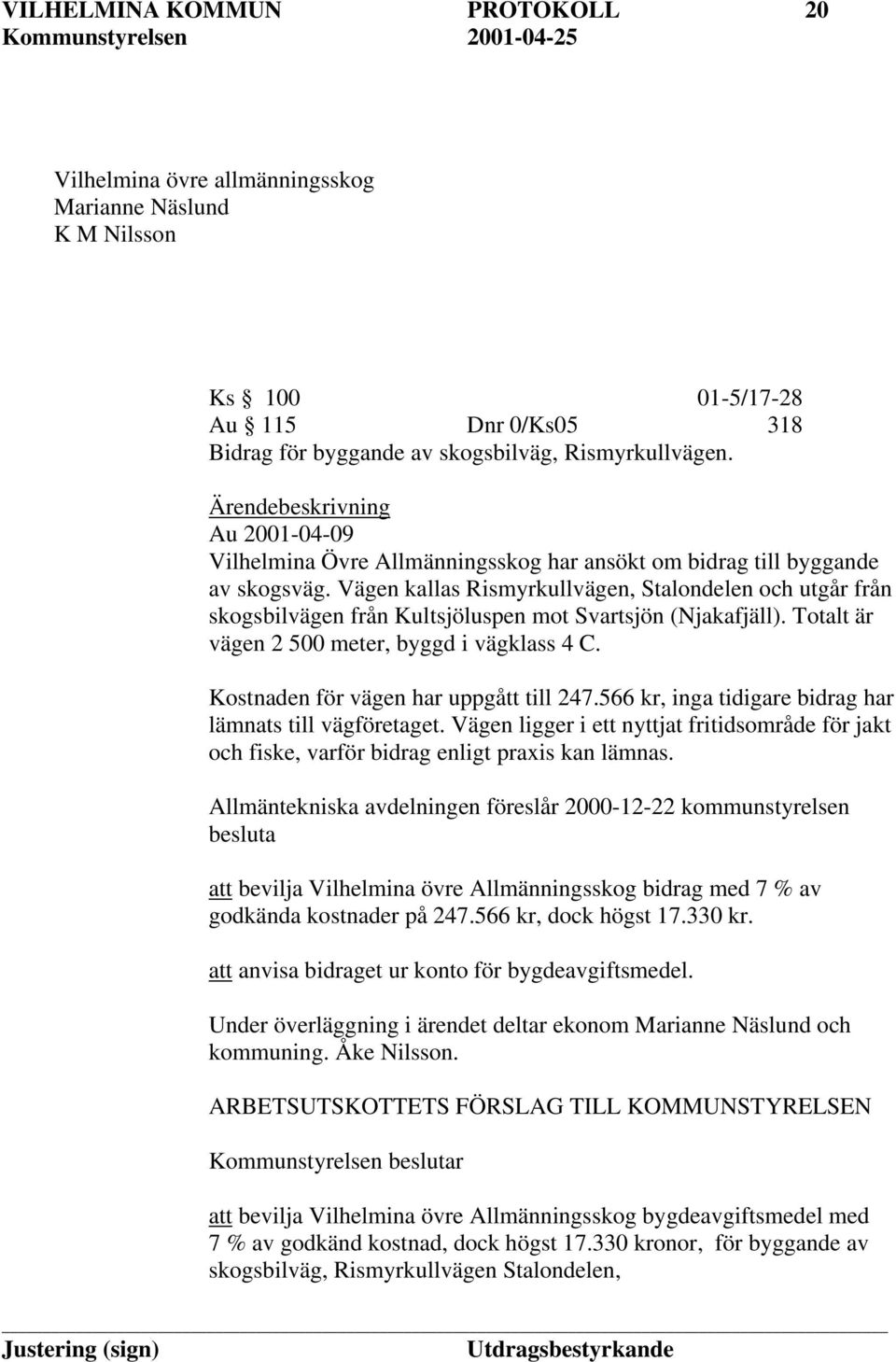 Vägen kallas Rismyrkullvägen, Stalondelen och utgår från skogsbilvägen från Kultsjöluspen mot Svartsjön (Njakafjäll). Totalt är vägen 2 500 meter, byggd i vägklass 4 C.