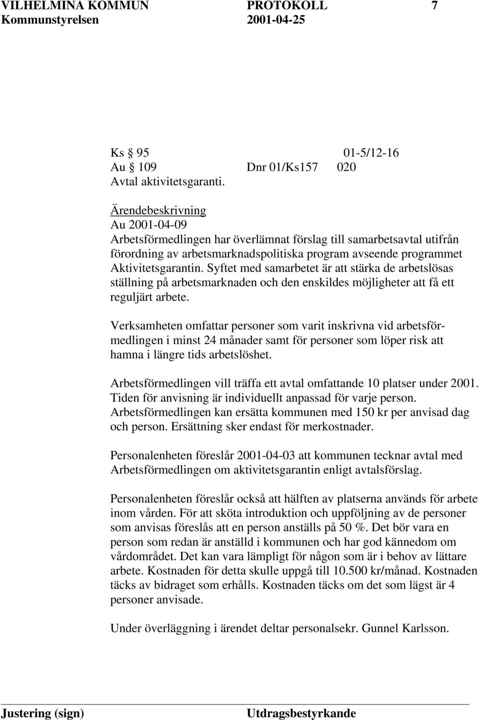 Syftet med samarbetet är att stärka de arbetslösas ställning på arbetsmarknaden och den enskildes möjligheter att få ett reguljärt arbete.