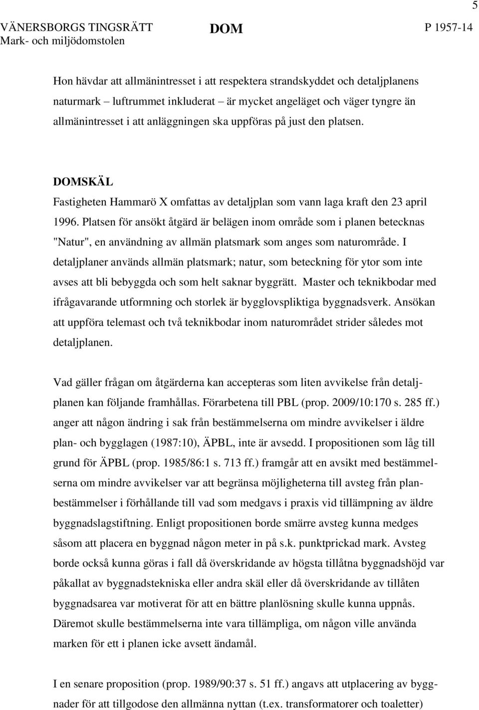 Platsen för ansökt åtgärd är belägen inom område som i planen betecknas "Natur", en användning av allmän platsmark som anges som naturområde.