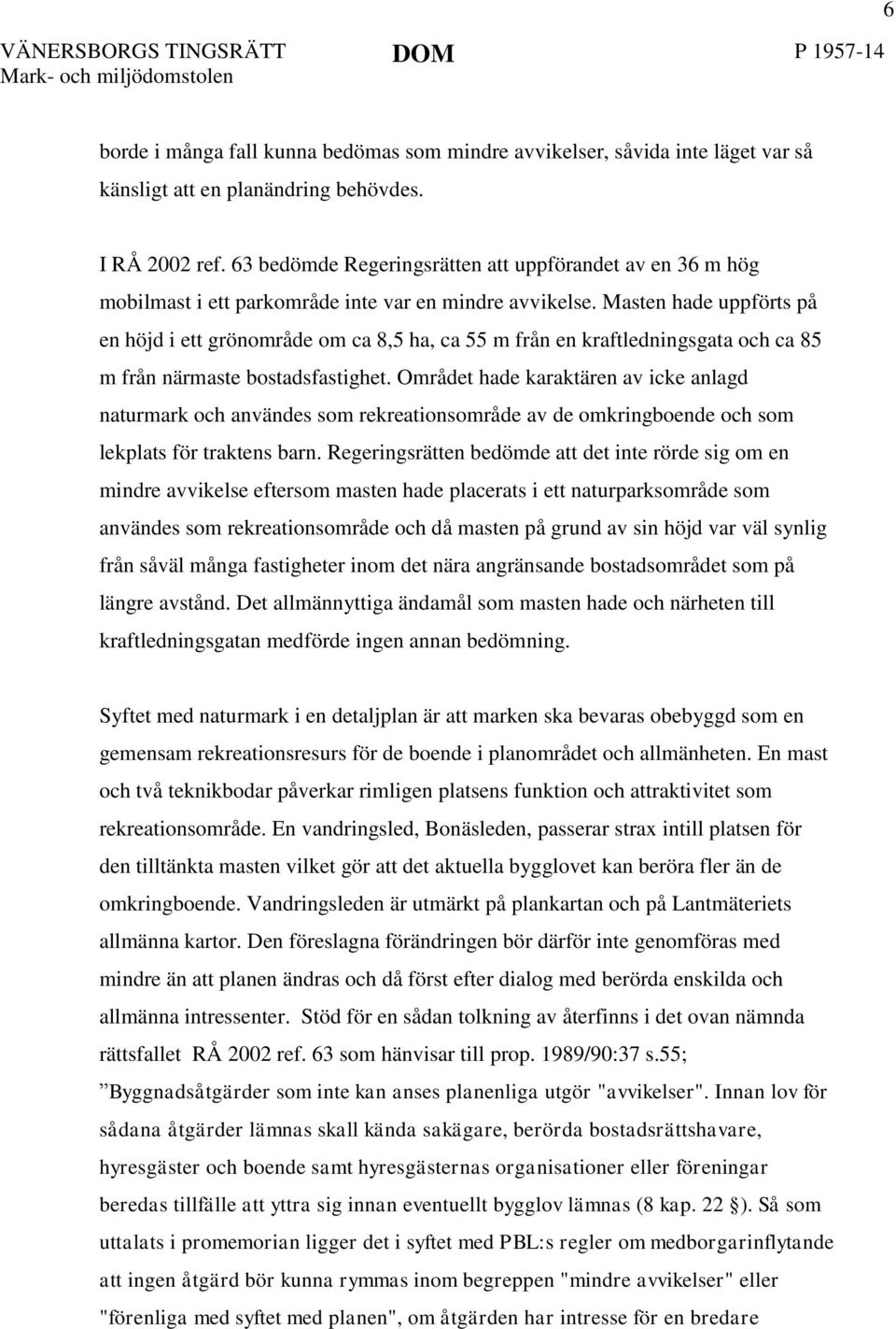 Masten hade uppförts på en höjd i ett grönområde om ca 8,5 ha, ca 55 m från en kraftledningsgata och ca 85 m från närmaste bostadsfastighet.