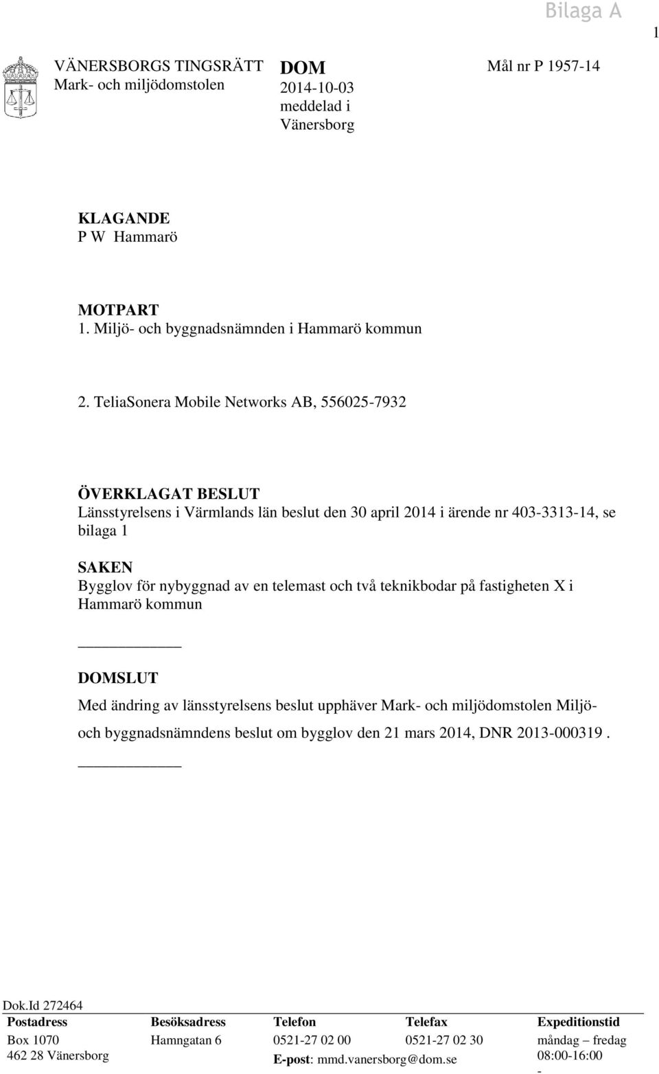 en telemast och två teknikbodar på fastigheten X i Hammarö kommun DOMSLUT Med ändring av länsstyrelsens beslut upphäver Miljö- och byggnadsnämndens beslut om bygglov den 21 mars 2014,