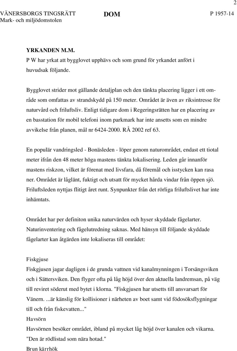 Enligt tidigare dom i Regeringsrätten har en placering av en basstation för mobil telefoni inom parkmark har inte ansetts som en mindre avvikelse från planen, mål nr 6424-2000. RÅ 2002 ref 63.