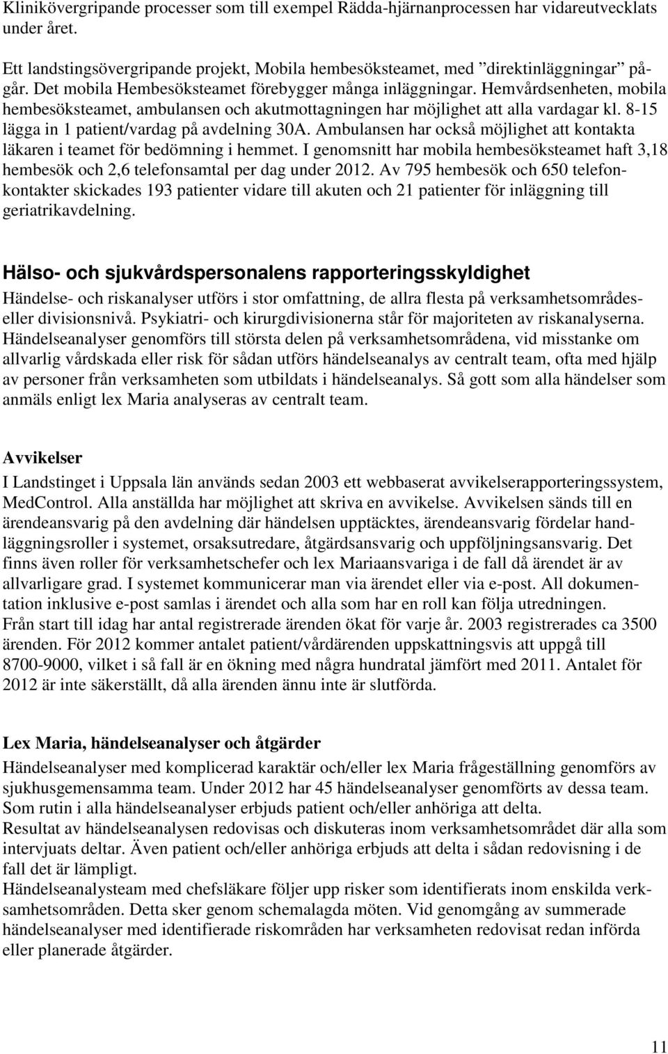 8-15 lägga in 1 patient/vardag på avdelning 30A. Ambulansen har också möjlighet att kontakta läkaren i teamet för bedömning i hemmet.