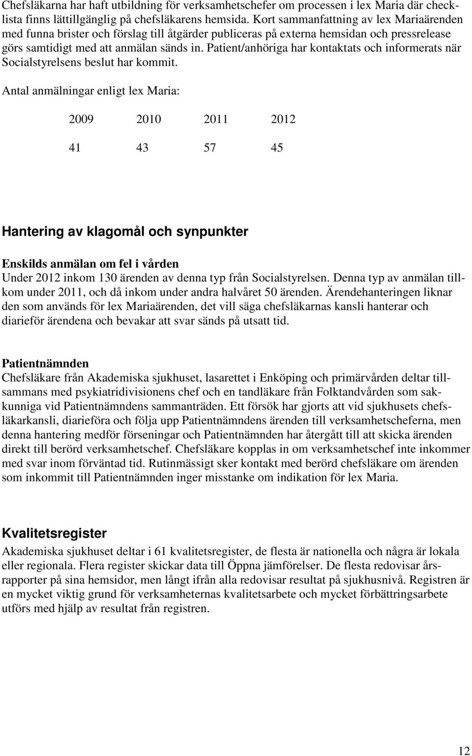 Patient/anhöriga har kontaktats och informerats när Socialstyrelsens beslut har kommit.