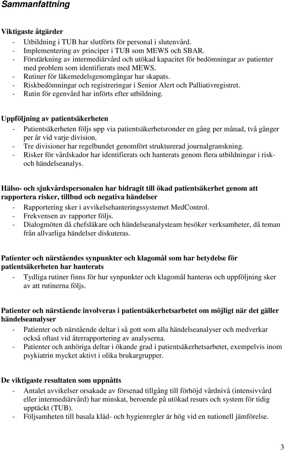 - Riskbedömningar och registreringar i Senior Alert och Palliativregistret. - Rutin för egenvård har införts efter utbildning.