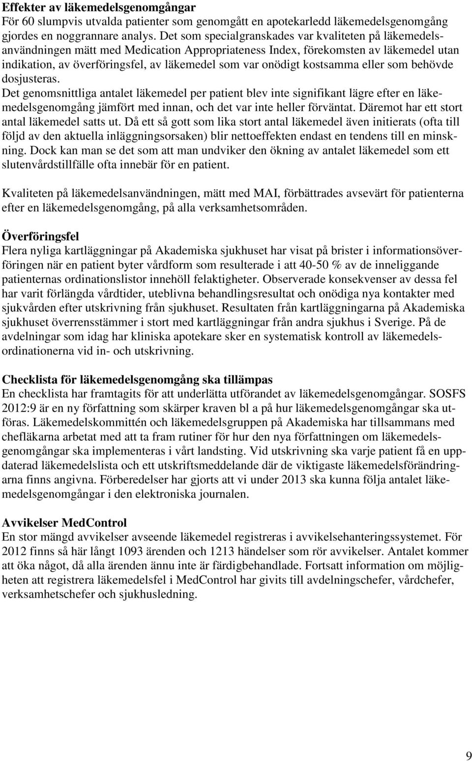 kostsamma eller som behövde dosjusteras. Det genomsnittliga antalet läkemedel per patient blev inte signifikant lägre efter en läkemedelsgenomgång jämfört med innan, och det var inte heller förväntat.