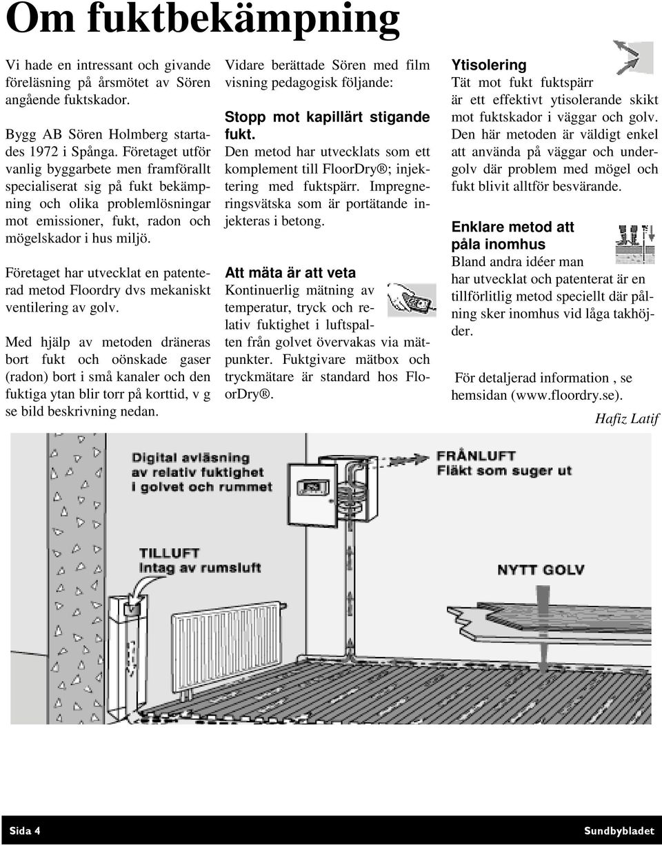 Företaget har utvecklat en patenterad metod Floordry dvs mekaniskt ventilering av golv.