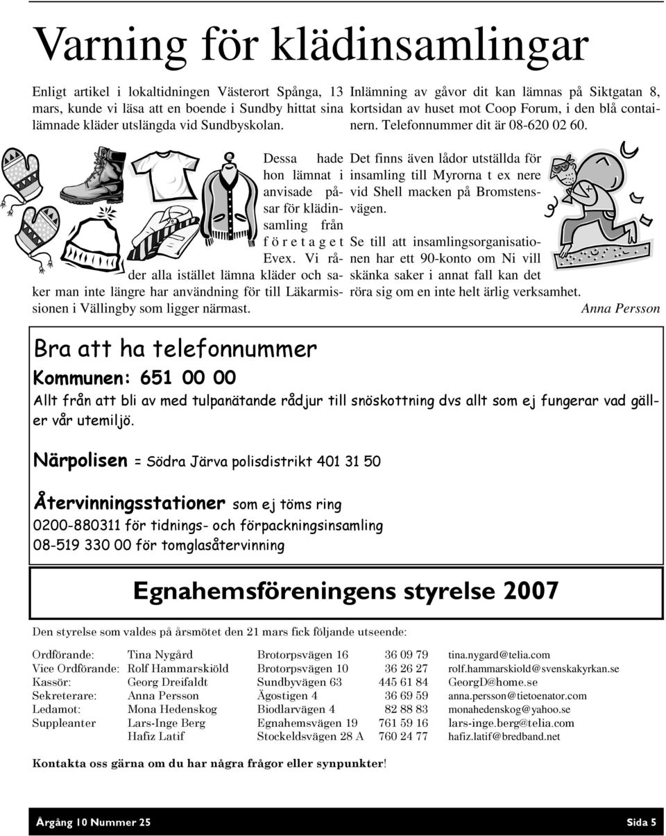 Vi råder alla istället lämna kläder och saker man inte längre har användning för till Läkarmissionen i Vällingby som ligger närmast.