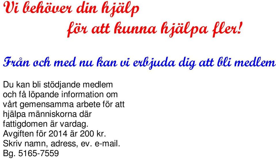 Avgiften för 2014 är 200 kr. Skriv namn, adress, ev. e-mail. Bg. 5165-7559 Medlemsavgift Det kommer att vara några specialerbjudande endast för medlemmar sista lördagen i varje månad som vi har öppet.