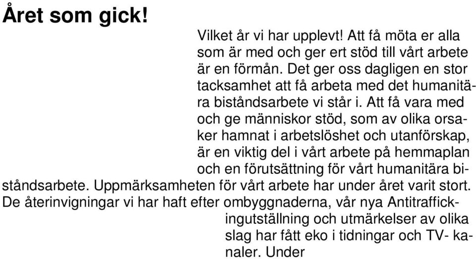 Att få vara med och ge människor stöd, som av olika orsaker hamnat i arbetslöshet och utanförskap, är en viktig del i vårt arbete på hemmaplan och en förutsättning för vårt humanitära biståndsarbete.