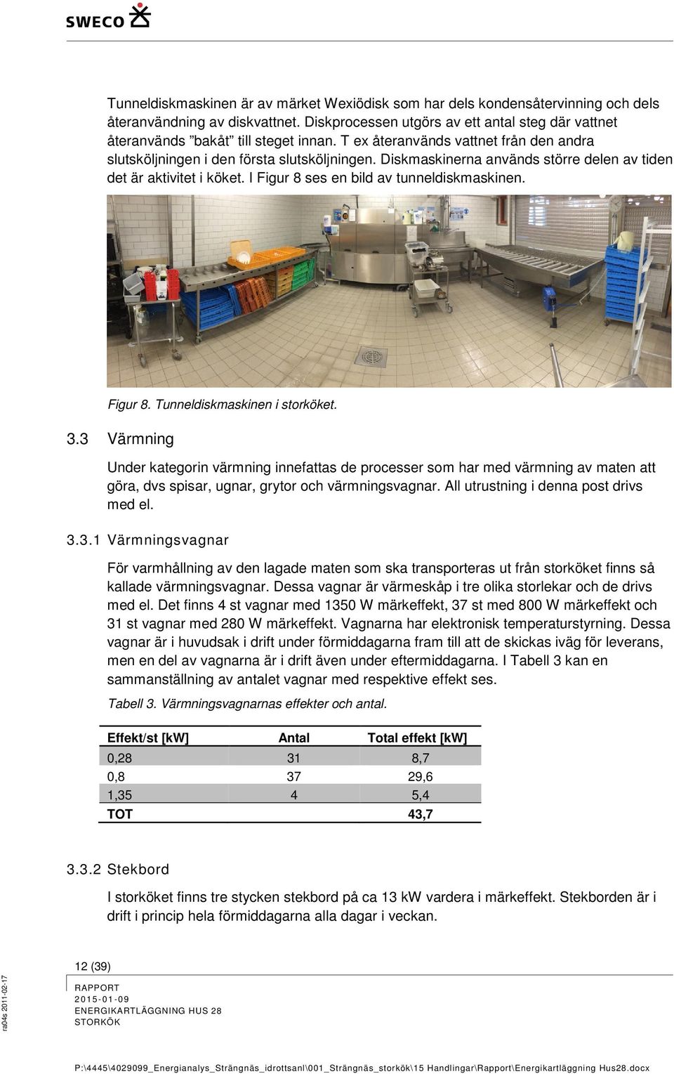 Diskmaskinerna används större delen av tiden det är aktivitet i köket. I Figur 8 ses en bild av tunneldiskmaskinen. Figur 8. Tunneldiskmaskinen i storköket. 3.