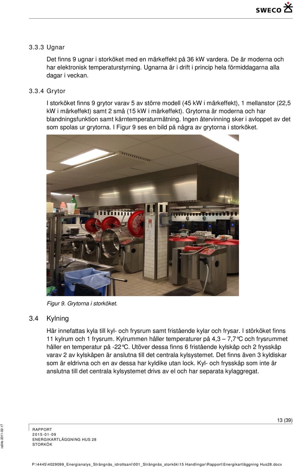 Grytorna är moderna och har blandningsfunktion samt kärntemperaturmätning. Ingen återvinning sker i avloppet av det som spolas ur grytorna. I Figur 9 ses en bild på några av grytorna i storköket.