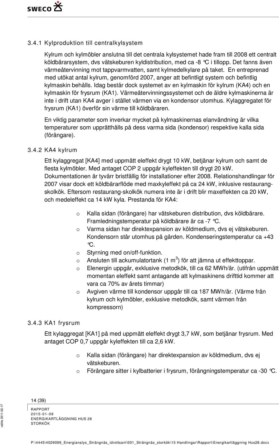 En entreprenad med utökat antal kylrum, genomförd 2007, anger att befintligt system och befintlig kylmaskin behålls.