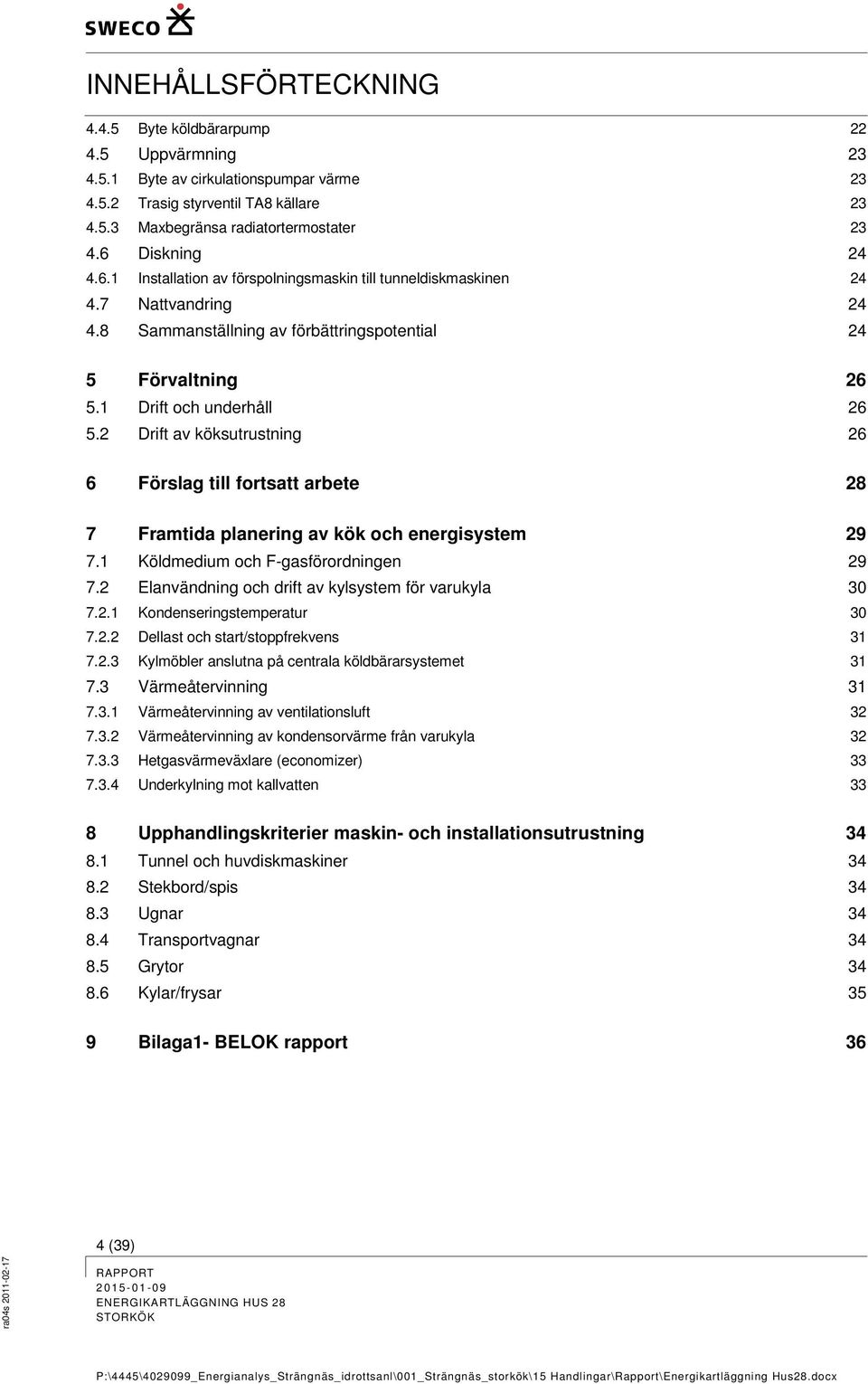 2 Drift av köksutrustning 26 6 Förslag till fortsatt arbete 28 7 Framtida planering av kök och energisystem 29 7.1 Köldmedium och F-gasförordningen 29 7.