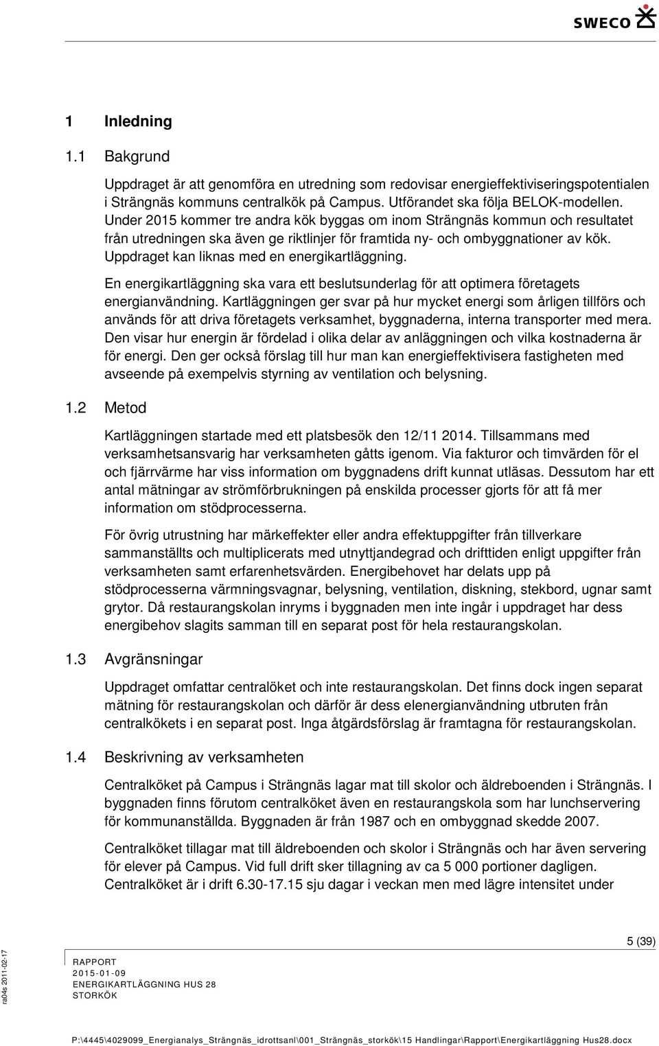 Uppdraget kan liknas med en energikartläggning. En energikartläggning ska vara ett beslutsunderlag för att optimera företagets energianvändning.