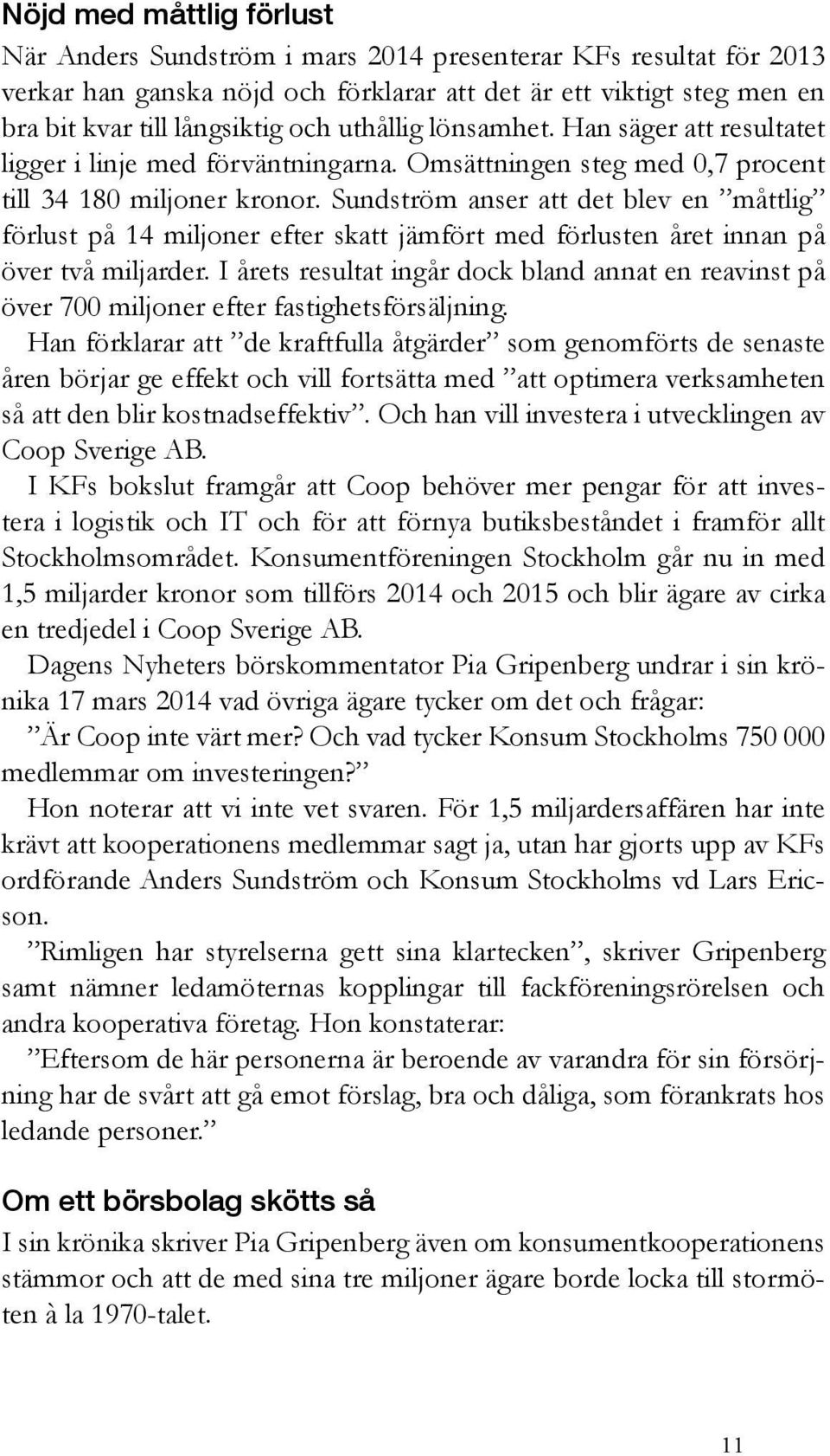 Sundström anser att det blev en måttlig förlust på 14 miljoner efter skatt jämfört med förlusten året innan på över två miljarder.