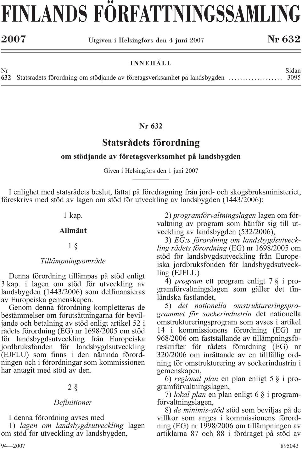 skogsbruksministeriet, föreskrivs med stöd av lagen om stöd för utveckling av landsbygden (1443/2006): 1 kap. Allmänt 1 Tillämpningsområde Denna förordning tillämpas på stöd enligt 3 kap.