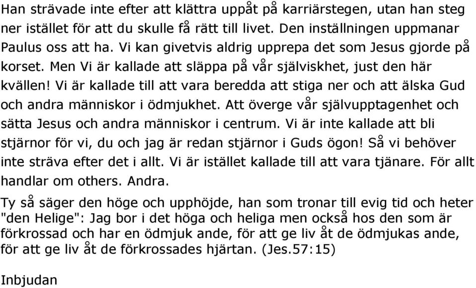 Vi är kallade till att vara beredda att stiga ner och att älska Gud och andra människor i ödmjukhet. Att överge vår självupptagenhet och sätta Jesus och andra människor i centrum.