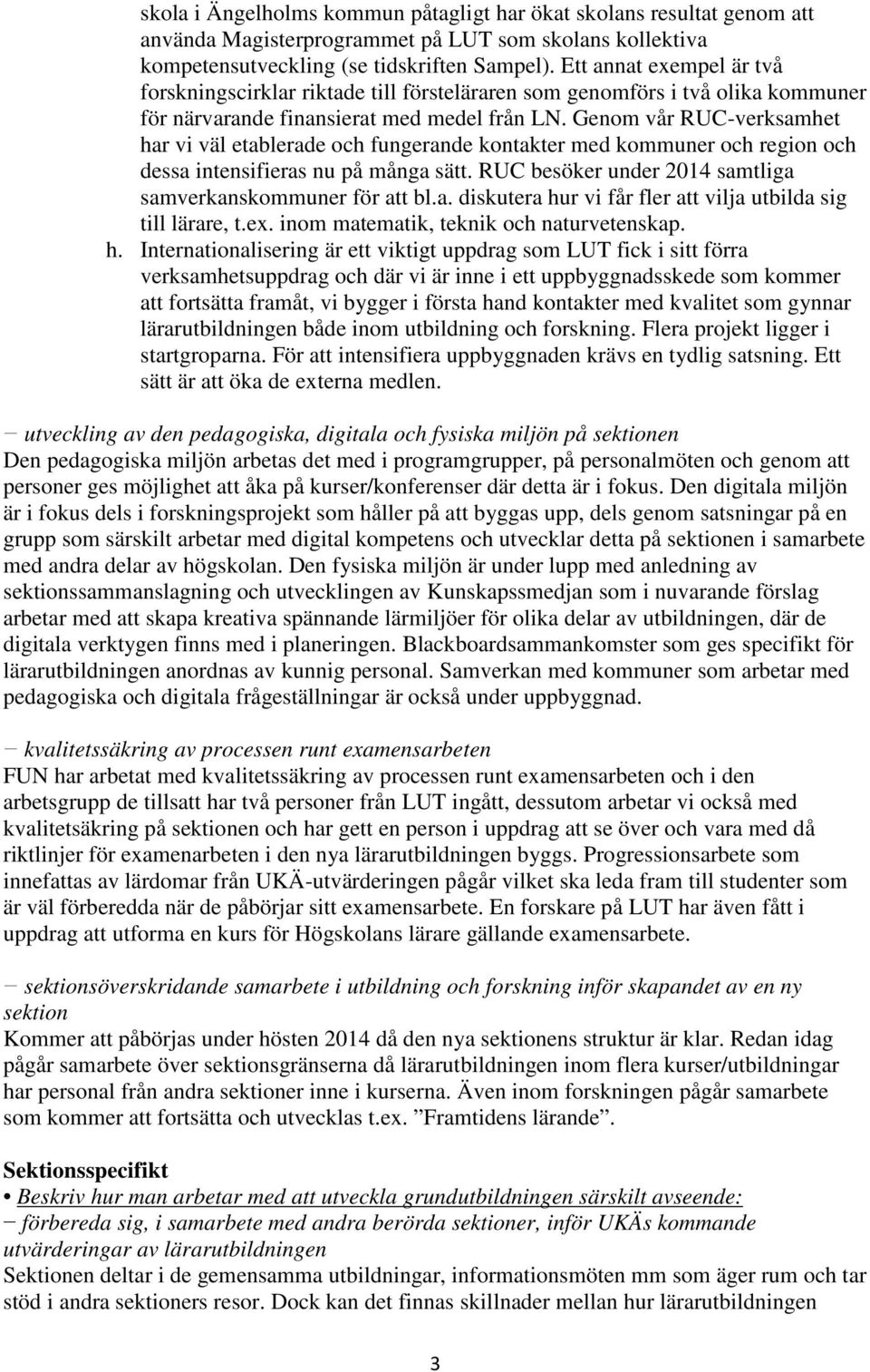 Genom vår RUC-verksamhet har vi väl etablerade och fungerande kontakter med kommuner och region och dessa intensifieras nu på många sätt. RUC besöker under 2014 samtliga samverkanskommuner för att bl.