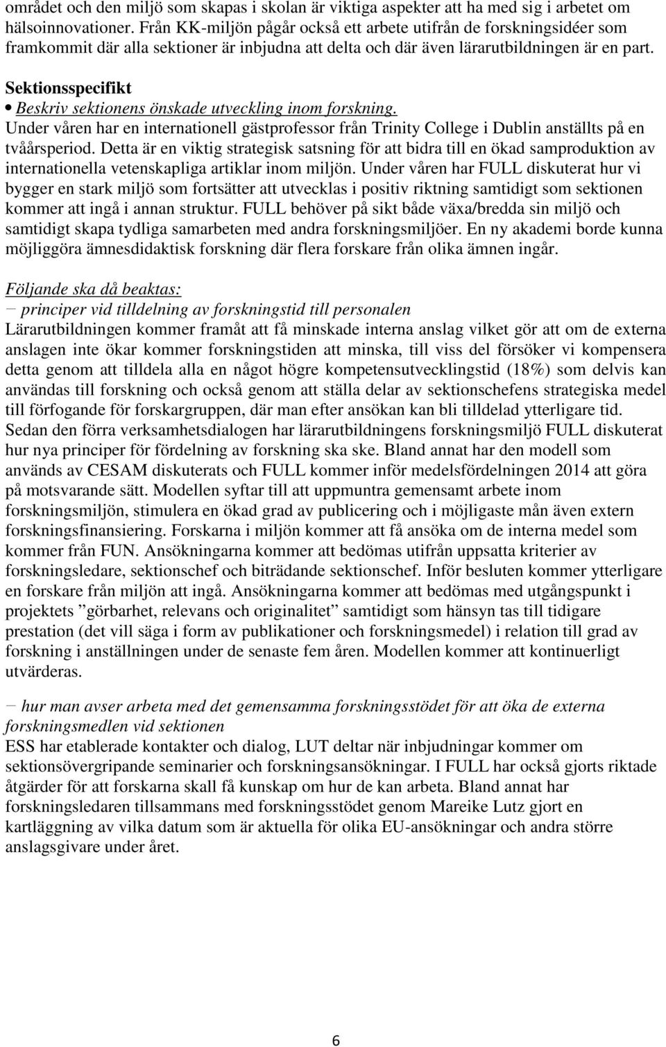 Sektionsspecifikt Beskriv sektionens önskade utveckling inom forskning. Under våren har en internationell gästprofessor från Trinity College i Dublin anställts på en tvåårsperiod.