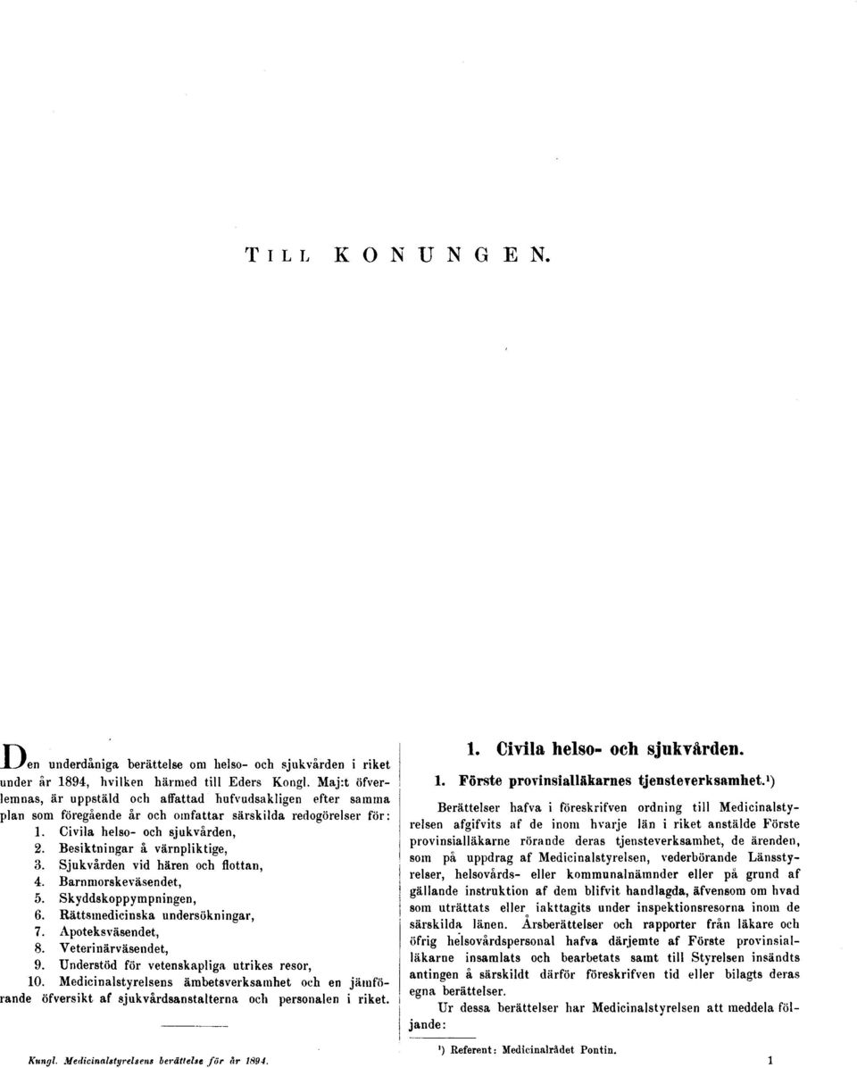 Besiktningar å värnpliktige, 3. Sjukvården vid hären och flottan, 4. Barnmorskeväsendet, 5. Skyddskoppympningen, 6. Rättsmedicinska undersökningar, 7. Apoteksväsendet, 8. Veterinärväsendet, 9.