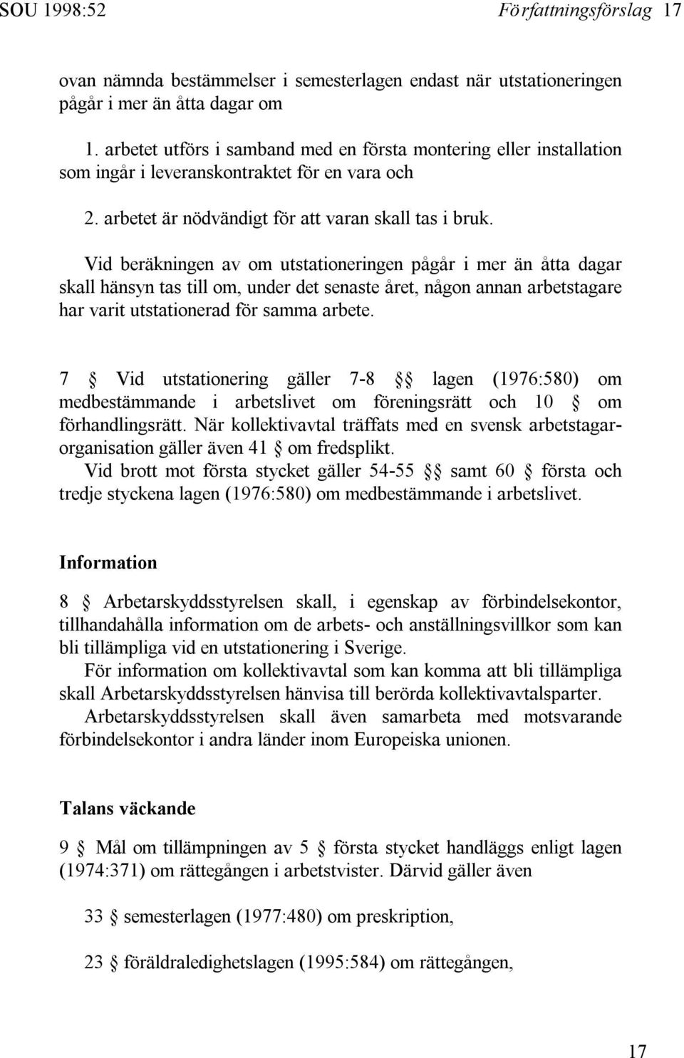 Vid beräkningen av om utstationeringen pågår i mer än åtta dagar skall hänsyn tas till om, under det senaste året, någon annan arbetstagare har varit utstationerad för samma arbete.