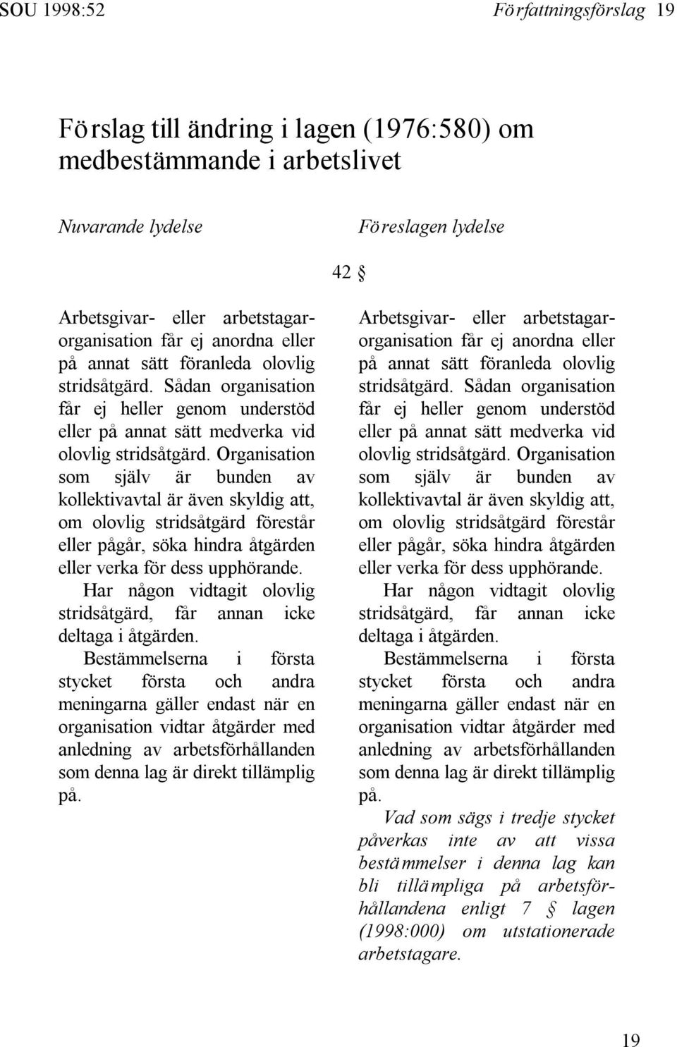 Organisation som själv är bunden av kollektivavtal är även skyldig att, om olovlig stridsåtgärd förestår eller pågår, söka hindra åtgärden eller verka för dess upphörande.