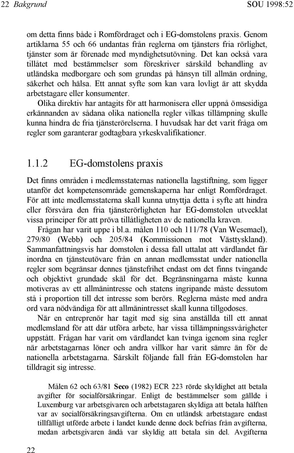 Det kan också vara tillåtet med bestämmelser som föreskriver särskild behandling av utländska medborgare och som grundas på hänsyn till allmän ordning, säkerhet och hälsa.