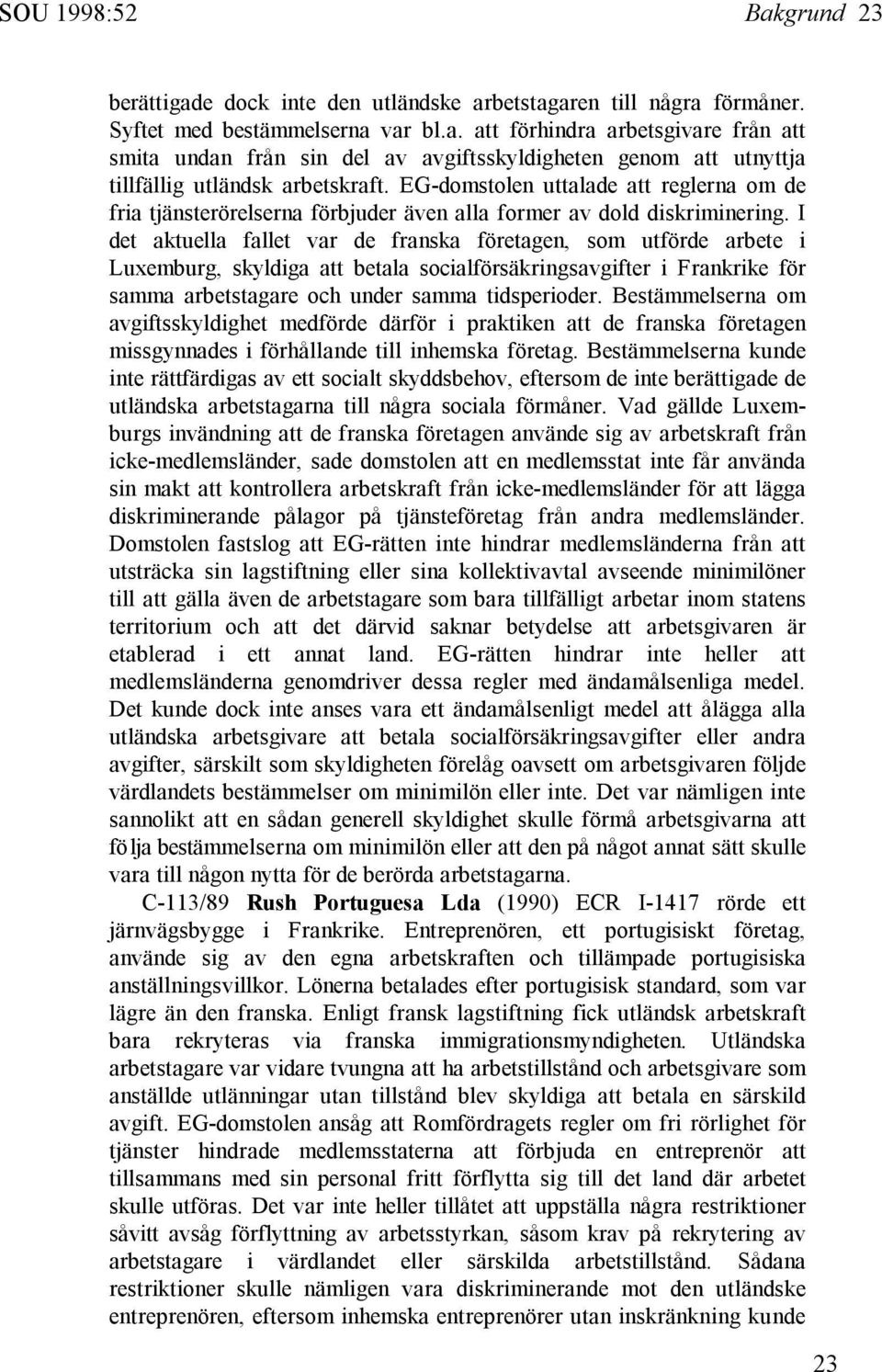 I det aktuella fallet var de franska företagen, som utförde arbete i Luxemburg, skyldiga att betala socialförsäkringsavgifter i Frankrike för samma arbetstagare och under samma tidsperioder.