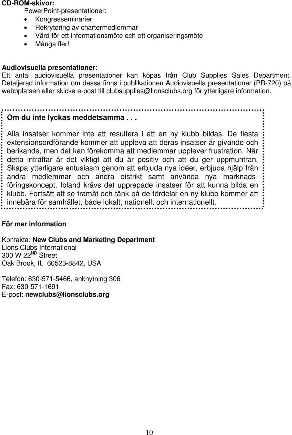 Detaljerad information om dessa finns i publikationen Audiovisuella presentationer (PR-720) på webbplatsen eller skicka e-post till clubsupplies@lionsclubs.org för ytterligare information.