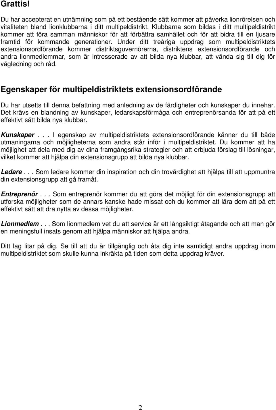 Under ditt treåriga uppdrag som multipeldistriktets extensionsordförande kommer distriktsguvernörerna, distriktens extensionsordförande och andra lionmedlemmar, som är intresserade av att bilda nya