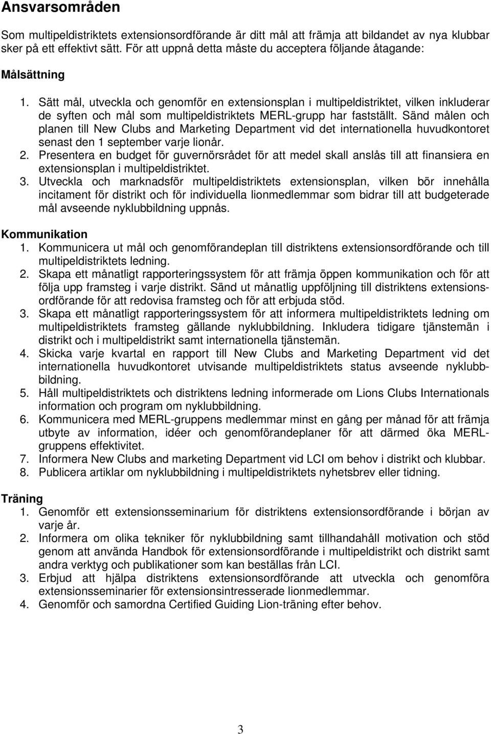 Sätt mål, utveckla och genomför en extensionsplan i multipeldistriktet, vilken inkluderar de syften och mål som multipeldistriktets MERL-grupp har fastställt.