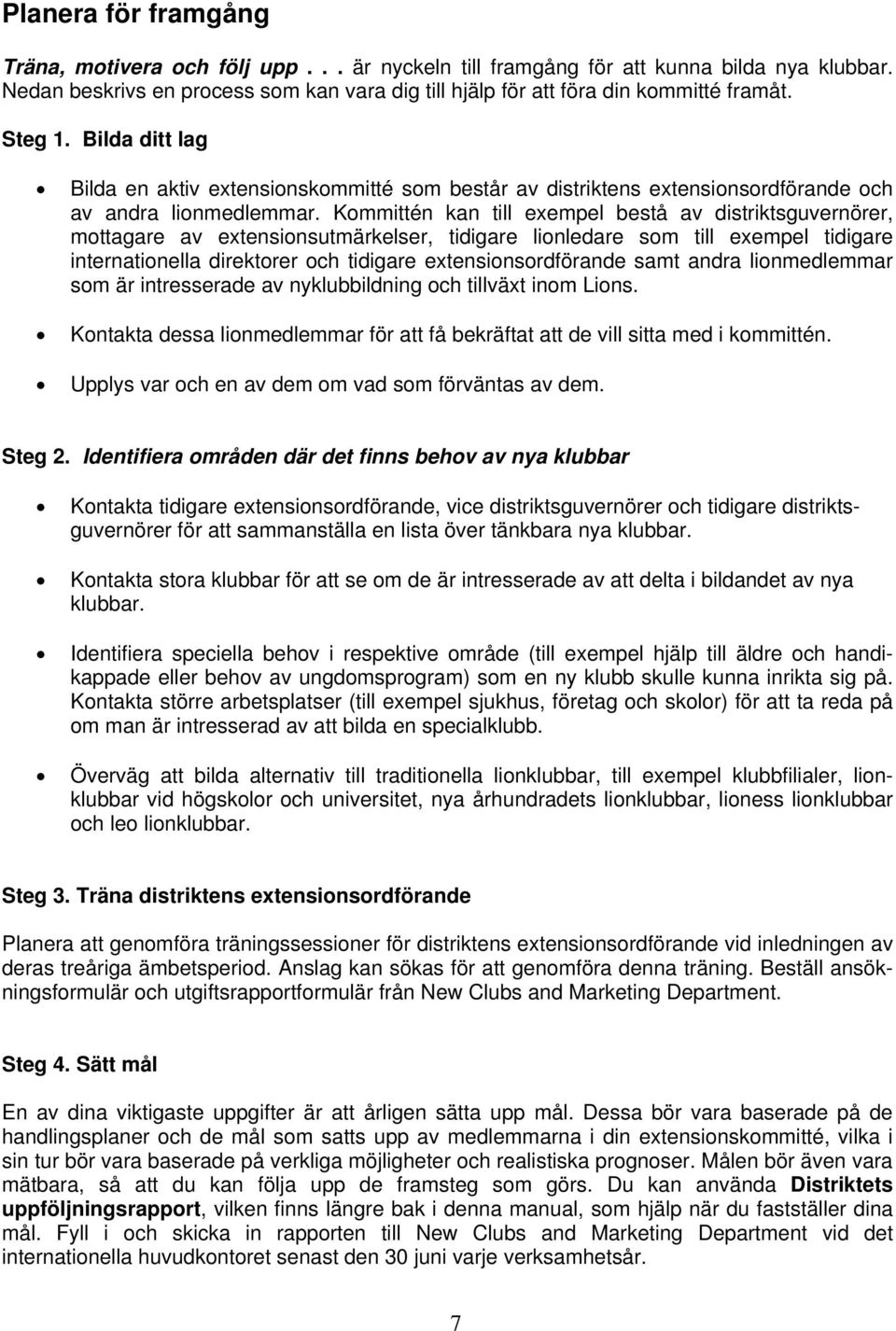 Kommittén kan till exempel bestå av distriktsguvernörer, mottagare av extensionsutmärkelser, tidigare lionledare som till exempel tidigare internationella direktorer och tidigare extensionsordförande