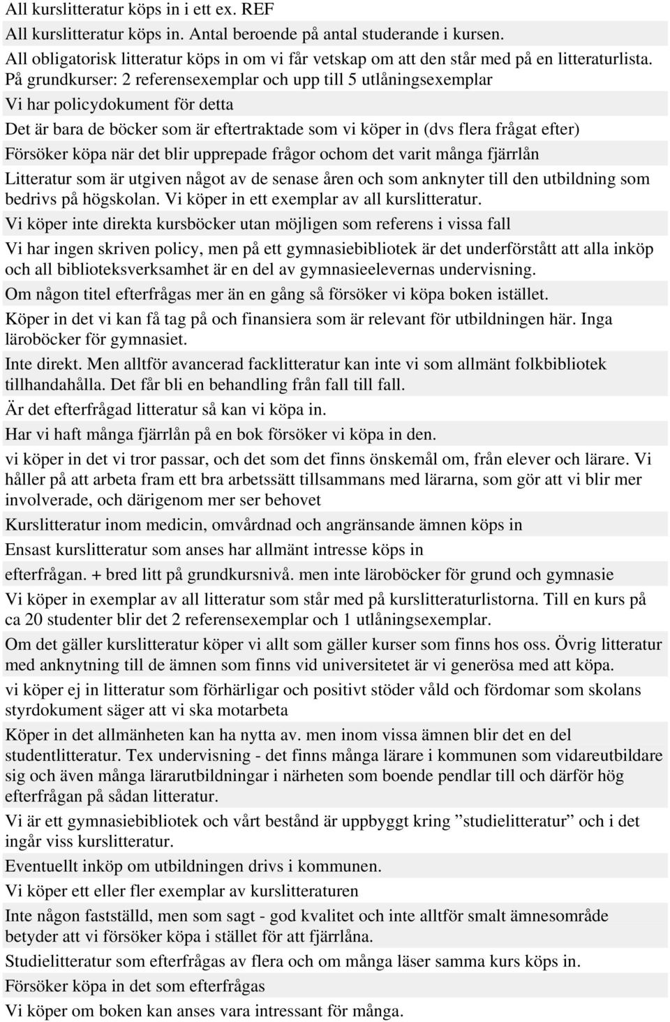 På grundkurser: 2 referensexemplar och upp till 5 utlåningsexemplar Vi har policydokument för detta Det är bara de böcker som är eftertraktade som vi köper in (dvs flera frågat efter) Försöker köpa