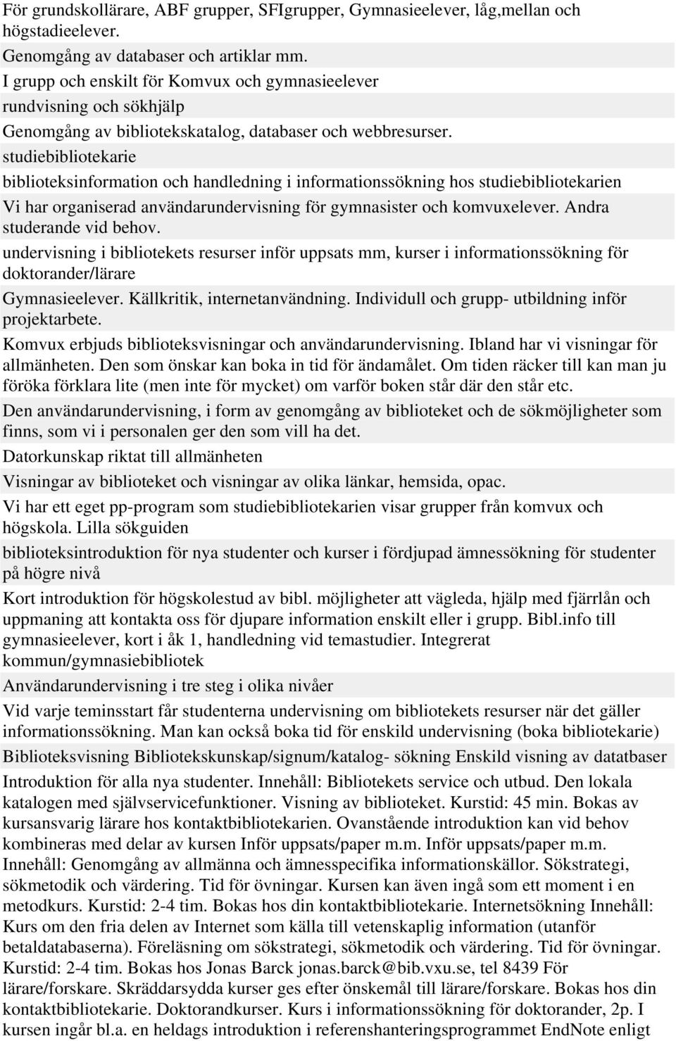 studiebibliotekarie biblioteksinformation och handledning i informationssökning hos studiebibliotekarien Vi har organiserad användarundervisning för gymnasister och komvuxelever.